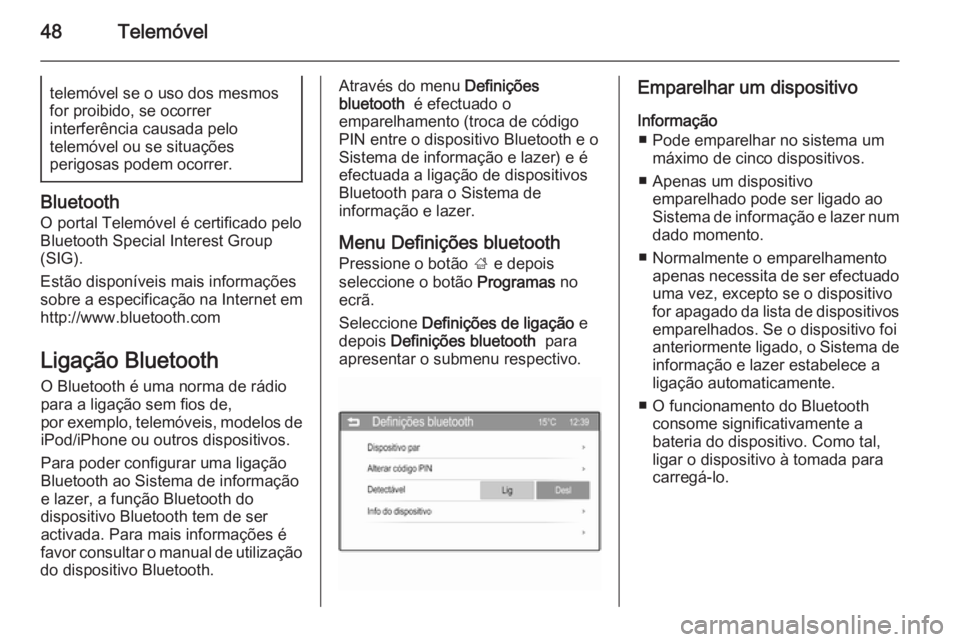 OPEL CORSA 2015  Manual de Informação e Lazer (in Portugues) 48Telemóveltelemóvel se o uso dos mesmos
for proibido, se ocorrer
interferência causada pelo
telemóvel ou se situações
perigosas podem ocorrer.
Bluetooth
O portal Telemóvel é certificado pelo
