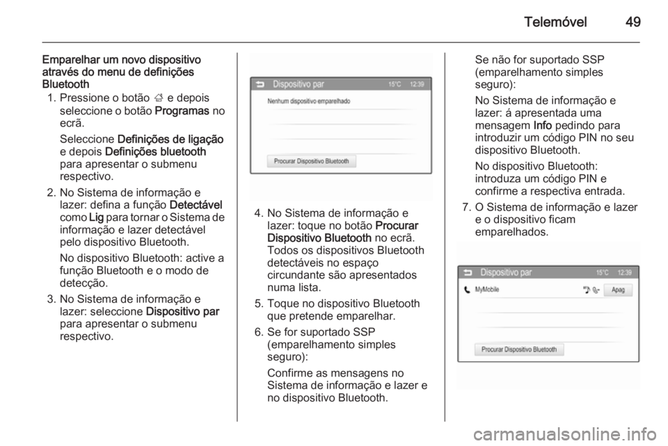 OPEL CORSA 2015  Manual de Informação e Lazer (in Portugues) Telemóvel49
Emparelhar um novo dispositivo
através do menu de definições
Bluetooth
1. Pressione o botão  ; e depois
seleccione o botão  Programas no
ecrã.
Seleccione  Definições de ligação
