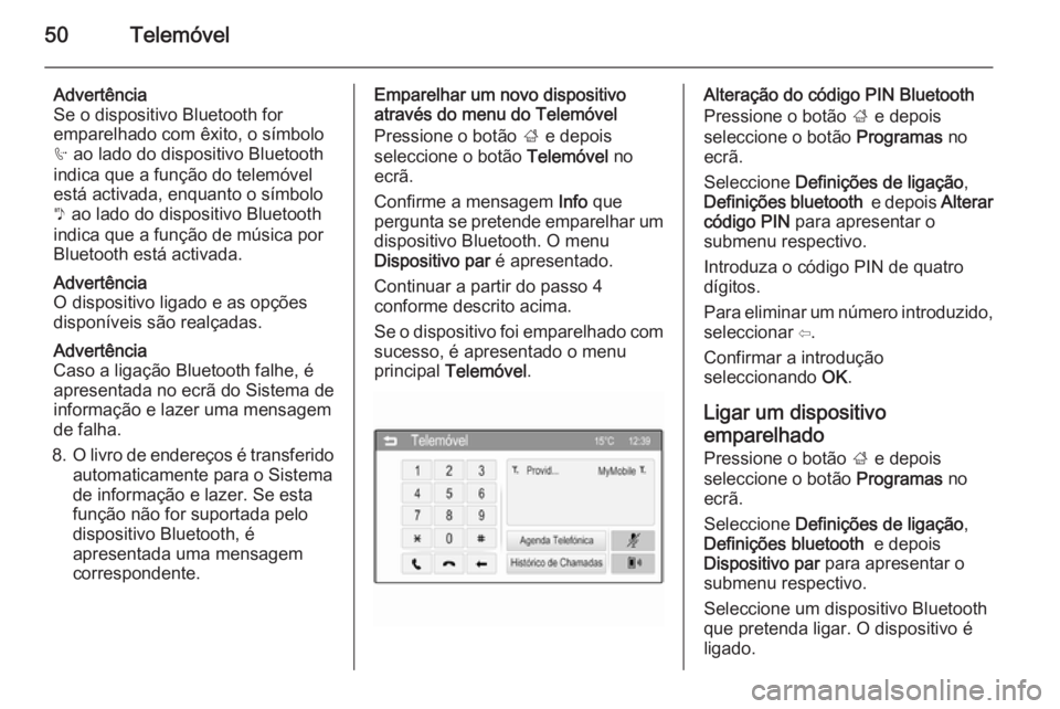 OPEL CORSA 2015  Manual de Informação e Lazer (in Portugues) 50Telemóvel
Advertência
Se o dispositivo Bluetooth for
emparelhado com êxito, o símbolo
h  ao lado do dispositivo Bluetooth
indica que a função do telemóvel
está activada, enquanto o símbolo
