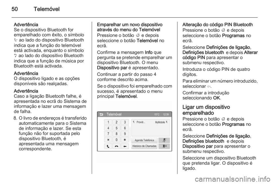 OPEL CORSA 2015 Manual de Informação e Lazer (in Portugues) 50Telemóvel
Advertência
Se o dispositivo Bluetooth for
emparelhado com êxito, o símbolo
h ao lado do dispositivo Bluetooth
indica que a função do telemóvel
está activada, enquanto o símbolo
OPEL CORSA 2015 Manual de Informação e Lazer (in Portugues) 50Telemóvel
Advertência
Se o dispositivo Bluetooth for
emparelhado com êxito, o símbolo
h ao lado do dispositivo Bluetooth
indica que a função do telemóvel
está activada, enquanto o símbolo