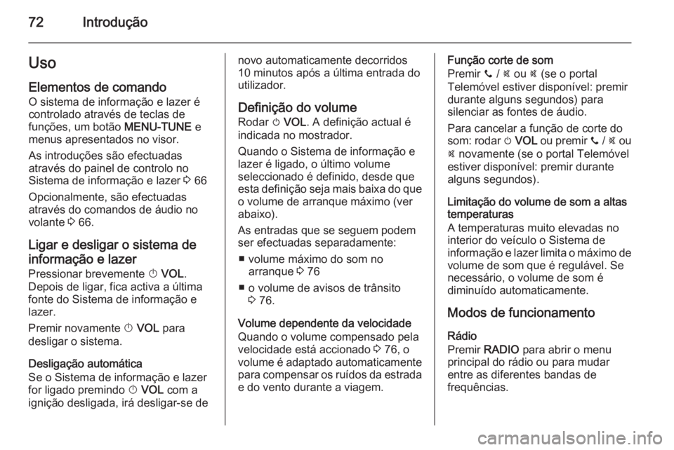 OPEL KARL 2016.5 Manual de Informação e Lazer (in Portugues) 72IntroduçãoUso
Elementos de comando O sistema de informação e lazer é
controlado através de teclas de
funções, um botão MENU-TUNE e
menus apresentados no visor.
As introduções são efectu OPEL KARL 2016.5 Manual de Informação e Lazer (in Portugues) 72IntroduçãoUso
Elementos de comando O sistema de informação e lazer é
controlado através de teclas de
funções, um botão MENU-TUNE e
menus apresentados no visor.
As introduções são efectu