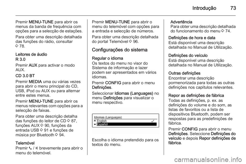 OPEL CORSA 2015  Manual de Informação e Lazer (in Portugues) Introdução73
Premir MENU-TUNE  para abrir os
menus da banda de frequência com
opções para a selecção de estações.
Para obter uma descrição detalhada
das funções do rádio, consultar
3  78