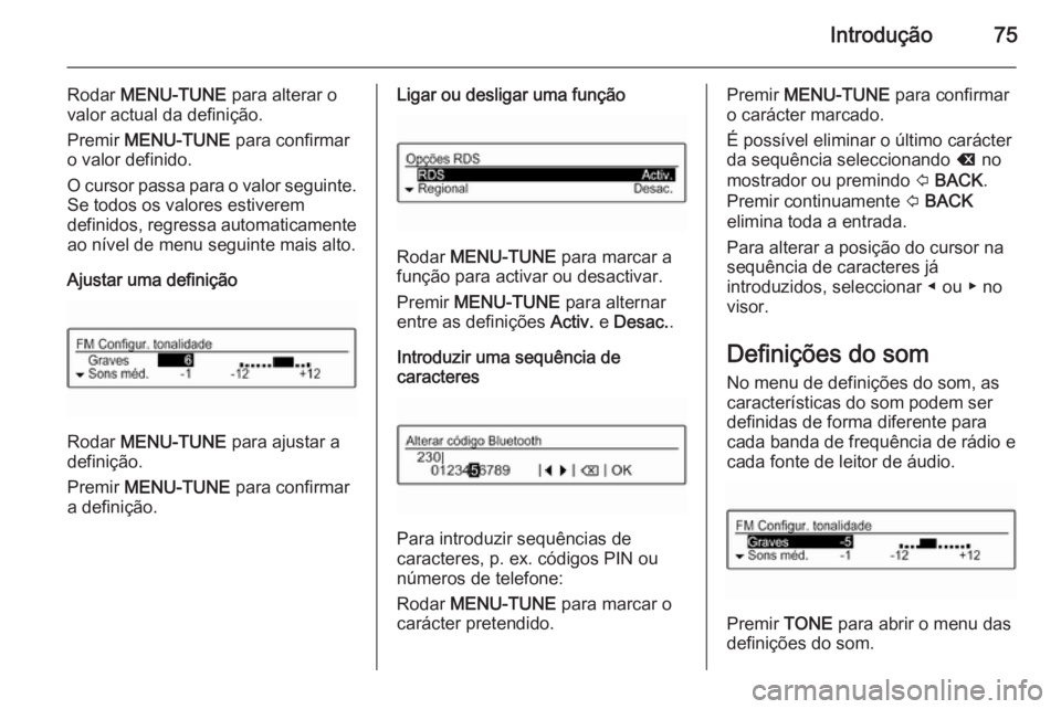 OPEL KARL 2016.5 Manual de Informação e Lazer (in Portugues) Introdução75
Rodar MENU-TUNE para alterar o
valor actual da definição.
Premir MENU-TUNE para confirmar
o valor definido.
O cursor passa para o valor seguinte.
Se todos os valores estiverem
defi OPEL KARL 2016.5 Manual de Informação e Lazer (in Portugues) Introdução75
Rodar MENU-TUNE para alterar o
valor actual da definição.
Premir MENU-TUNE para confirmar
o valor definido.
O cursor passa para o valor seguinte.
Se todos os valores estiverem
defi
