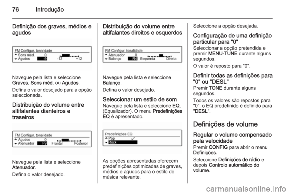 OPEL KARL 2016.5 Manual de Informação e Lazer (in Portugues) 76Introdução
Definição dos graves, médios eagudos
Navegue pela lista e seleccione
Graves , Sons méd. ou Agudos .
Defina o valor desejado para a opção seleccionada.
Distribuição do volume en OPEL KARL 2016.5 Manual de Informação e Lazer (in Portugues) 76Introdução
Definição dos graves, médios eagudos
Navegue pela lista e seleccione
Graves , Sons méd. ou Agudos .
Defina o valor desejado para a opção seleccionada.
Distribuição do volume en