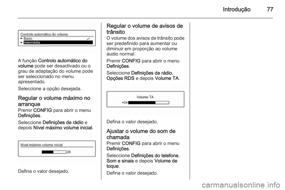 OPEL KARL 2016.5 Manual de Informação e Lazer (in Portugues) Introdução77
A função Controlo automático do
volume pode ser desactivado ou o
grau de adaptação do volume pode
ser seleccionado no menu
apresentado.
Seleccione a opção desejada.
Regular o vo OPEL KARL 2016.5 Manual de Informação e Lazer (in Portugues) Introdução77
A função Controlo automático do
volume pode ser desactivado ou o
grau de adaptação do volume pode
ser seleccionado no menu
apresentado.
Seleccione a opção desejada.
Regular o vo