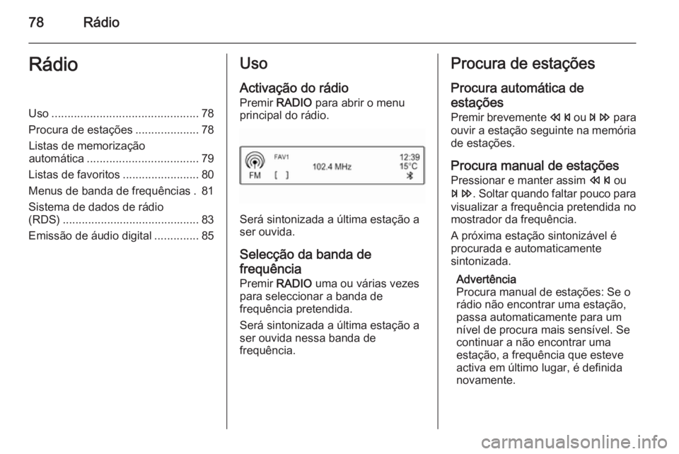 OPEL KARL 2016.5 Manual de Informação e Lazer (in Portugues) 78RádioRádioUso.............................................. 78
Procura de estações ....................78
Listas de memorização automática ................................... 79
Listas de fav OPEL KARL 2016.5 Manual de Informação e Lazer (in Portugues) 78RádioRádioUso.............................................. 78
Procura de estações ....................78
Listas de memorização automática ................................... 79
Listas de fav