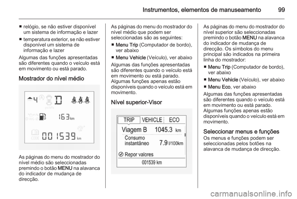 OPEL CORSA 2015 Manual de Instruções (in Portugues) Instrumentos, elementos de manuseamento99
■ relógio, se não estiver disponívelum sistema de informação e lazer
■ temperatura exterior, se não estiver
disponível um sistema de
informação e OPEL CORSA 2015 Manual de Instruções (in Portugues) Instrumentos, elementos de manuseamento99
■ relógio, se não estiver disponívelum sistema de informação e lazer
■ temperatura exterior, se não estiver
disponível um sistema de
informação e