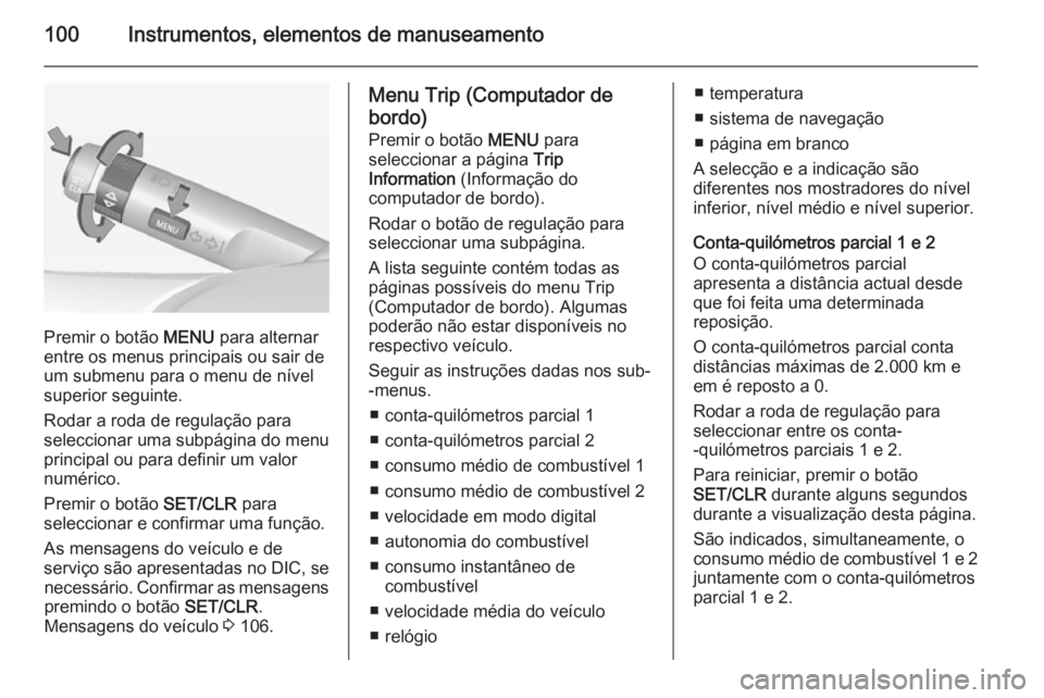 OPEL CORSA 2015 Manual de Instruções (in Portugues) 100Instrumentos, elementos de manuseamento
Premir o botão MENU para alternar
entre os menus principais ou sair de
um submenu para o menu de nível
superior seguinte.
Rodar a roda de regulação para
OPEL CORSA 2015 Manual de Instruções (in Portugues) 100Instrumentos, elementos de manuseamento
Premir o botão MENU para alternar
entre os menus principais ou sair de
um submenu para o menu de nível
superior seguinte.
Rodar a roda de regulação para