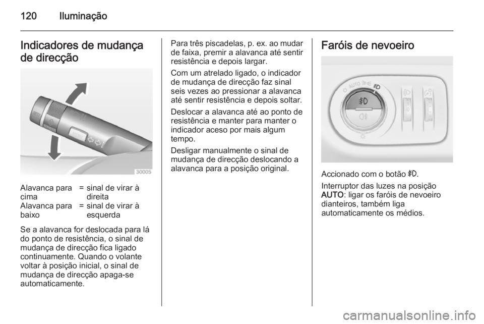 OPEL CORSA 2015  Manual de Instruções (in Portugues) 120IluminaçãoIndicadores de mudança
de direcçãoAlavanca para
cima=sinal de virar à
direitaAlavanca para
baixo=sinal de virar à
esquerda
Se a alavanca for deslocada para lá
do ponto de resistê