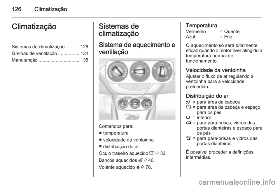 OPEL CORSA 2015  Manual de Instruções (in Portugues) 126ClimatizaçãoClimatizaçãoSistemas de climatização..........126
Grelhas de ventilação ................134
Manutenção ............................... 135Sistemas de
climatização
Sistema de