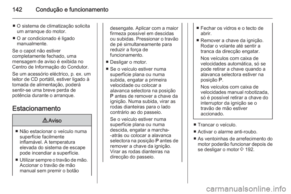 OPEL CORSA 2015 Manual de Instruções (in Portugues) 142Condução e funcionamento
■ O sistema de climatização solicitaum arranque do motor.
■ O ar condicionado é ligado manualmente.
Se o capot não estiver
completamente fechado, uma
mensagem de OPEL CORSA 2015 Manual de Instruções (in Portugues) 142Condução e funcionamento
■ O sistema de climatização solicitaum arranque do motor.
■ O ar condicionado é ligado manualmente.
Se o capot não estiver
completamente fechado, uma
mensagem de