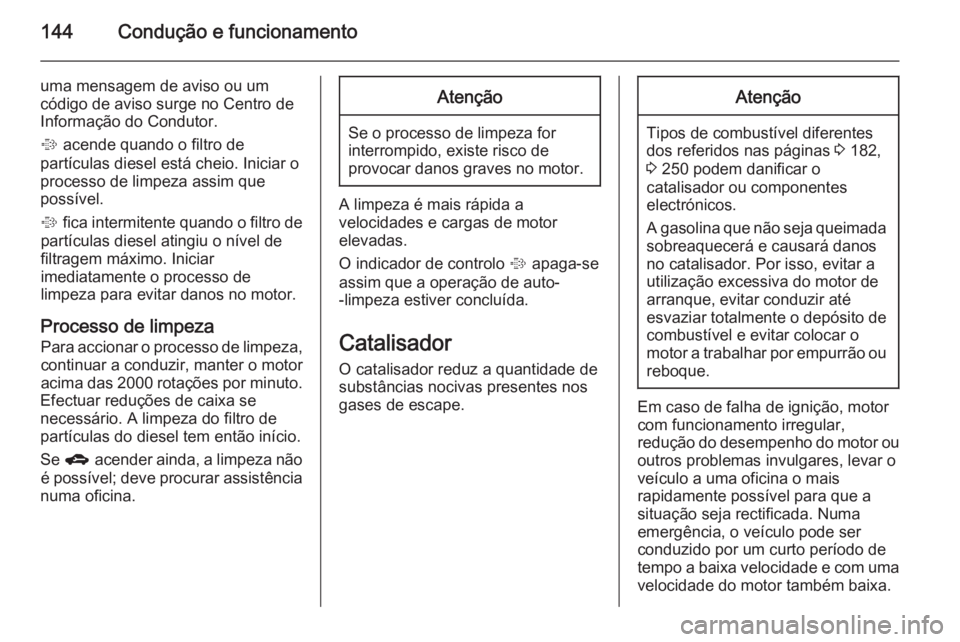 OPEL CORSA 2015 Manual de Instruções (in Portugues) 144Condução e funcionamento
uma mensagem de aviso ou um
código de aviso surge no Centro de
Informação do Condutor.
% acende quando o filtro de
partículas diesel está cheio. Iniciar o
processo OPEL CORSA 2015 Manual de Instruções (in Portugues) 144Condução e funcionamento
uma mensagem de aviso ou um
código de aviso surge no Centro de
Informação do Condutor.
% acende quando o filtro de
partículas diesel está cheio. Iniciar o
processo