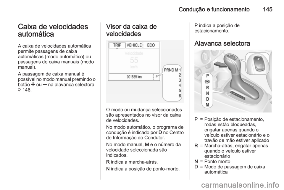 OPEL CORSA 2015 Manual de Instruções (in Portugues) Condução e funcionamento145Caixa de velocidades
automática
A caixa de velocidades automática
permite passagens de caixa
automáticas (modo automático) ou
passagens de caixa manuais (modo manual). OPEL CORSA 2015 Manual de Instruções (in Portugues) Condução e funcionamento145Caixa de velocidades
automática
A caixa de velocidades automática
permite passagens de caixa
automáticas (modo automático) ou
passagens de caixa manuais (modo manual).
