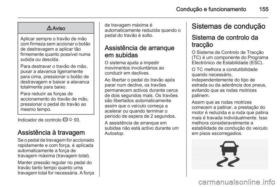 OPEL CORSA 2015 Manual de Instruções (in Portugues) Condução e funcionamento1559Aviso
Aplicar sempre o travão de mão
com firmeza sem accionar o botão
de destravagem e aplicar tão
firmemente quanto possível numa subida ou descida.
Para destravar OPEL CORSA 2015 Manual de Instruções (in Portugues) Condução e funcionamento1559Aviso
Aplicar sempre o travão de mão
com firmeza sem accionar o botão
de destravagem e aplicar tão
firmemente quanto possível numa subida ou descida.
Para destravar