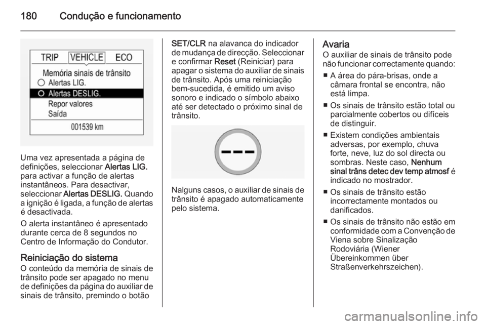 OPEL CORSA 2015 Manual de Instruções (in Portugues) 180Condução e funcionamento
Uma vez apresentada a página de
definições, seleccionar Alertas LIG.
para activar a função de alertas instantâneos. Para desactivar,
seleccionar Alertas DESLIG. OPEL CORSA 2015 Manual de Instruções (in Portugues) 180Condução e funcionamento
Uma vez apresentada a página de
definições, seleccionar Alertas LIG.
para activar a função de alertas instantâneos. Para desactivar,
seleccionar Alertas DESLIG.