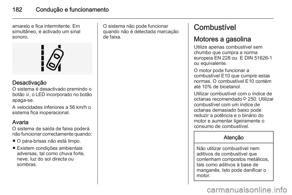 OPEL CORSA 2015 Manual de Instruções (in Portugues) 182Condução e funcionamento
amarelo e fica intermitente. Em
simultâneo, é activado um sinal
sonoro.
Desactivação
O sistema é desactivado premindo obotão ), o LED incorporado no botão
apaga-s OPEL CORSA 2015 Manual de Instruções (in Portugues) 182Condução e funcionamento
amarelo e fica intermitente. Em
simultâneo, é activado um sinal
sonoro.
Desactivação
O sistema é desactivado premindo obotão ), o LED incorporado no botão
apaga-s