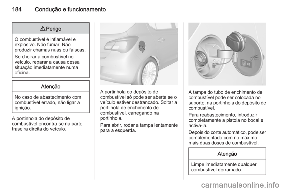 OPEL CORSA 2015 Manual de Instruções (in Portugues) 184Condução e funcionamento9Perigo
O combustível é inflamável e
explosivo. Não fumar. Não
produzir chamas nuas ou faíscas.
Se cheirar a combustível no
veículo, reparar a causa dessa situaç OPEL CORSA 2015 Manual de Instruções (in Portugues) 184Condução e funcionamento9Perigo
O combustível é inflamável e
explosivo. Não fumar. Não
produzir chamas nuas ou faíscas.
Se cheirar a combustível no
veículo, reparar a causa dessa situaç