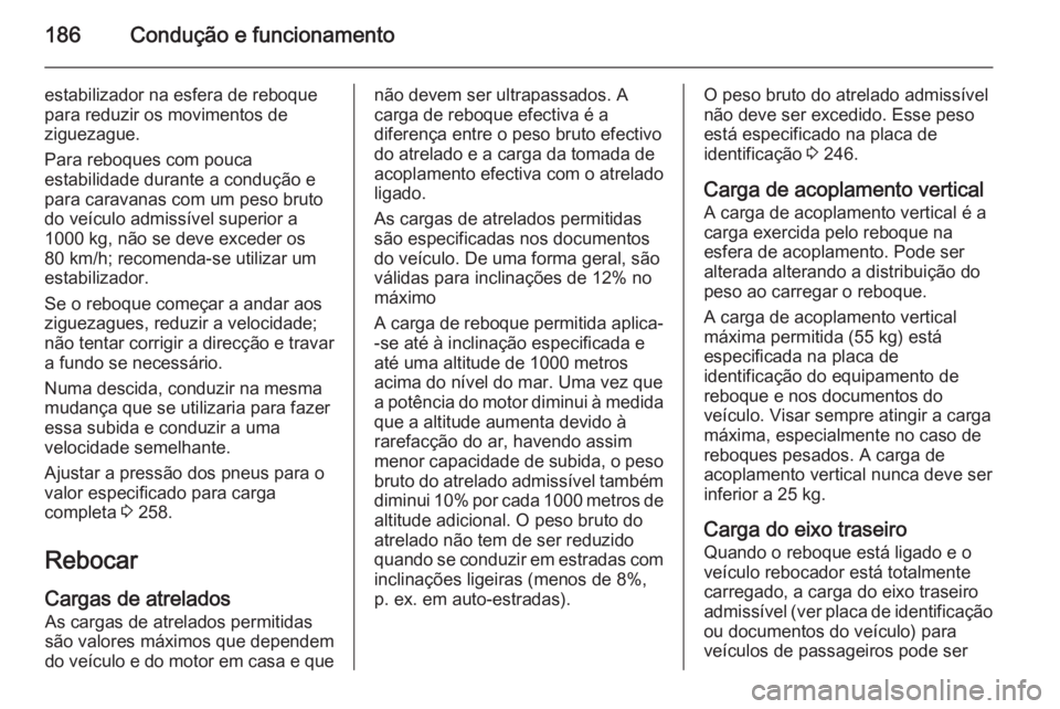 OPEL CORSA 2015 Manual de Instruções (in Portugues) 186Condução e funcionamento
estabilizador na esfera de reboque
para reduzir os movimentos de
ziguezague.
Para reboques com pouca
estabilidade durante a condução e
para caravanas com um peso bruto
OPEL CORSA 2015 Manual de Instruções (in Portugues) 186Condução e funcionamento
estabilizador na esfera de reboque
para reduzir os movimentos de
ziguezague.
Para reboques com pouca
estabilidade durante a condução e
para caravanas com um peso bruto