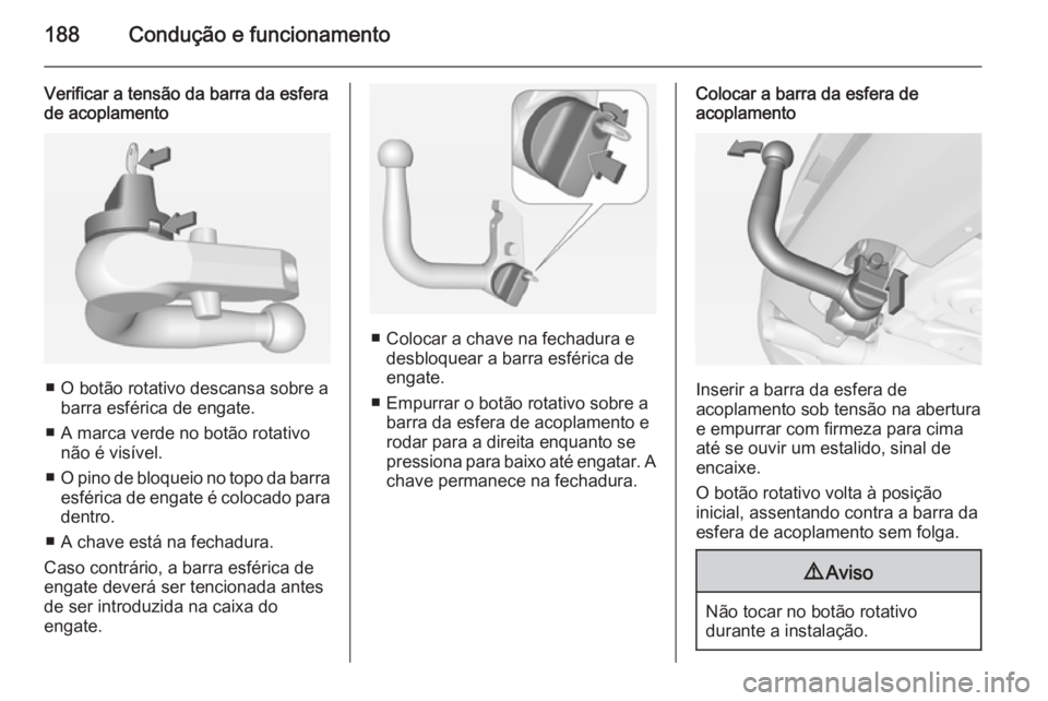 OPEL CORSA 2015 Manual de Instruções (in Portugues) 188Condução e funcionamento
Verificar a tensão da barra da esfera
de acoplamento
■ O botão rotativo descansa sobre a
barra esférica de engate.
■ A marca verde no botão rotativo não é visí OPEL CORSA 2015 Manual de Instruções (in Portugues) 188Condução e funcionamento
Verificar a tensão da barra da esfera
de acoplamento
■ O botão rotativo descansa sobre a
barra esférica de engate.
■ A marca verde no botão rotativo não é visí
