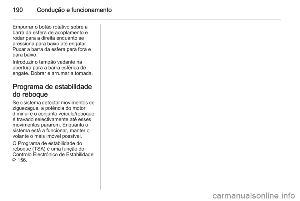 OPEL CORSA 2015  Manual de Instruções (in Portugues) 190Condução e funcionamento
Empurrar o botão rotativo sobre a
barra da esfera de acoplamento e
rodar para a direita enquanto se
pressiona para baixo até engatar.
Puxar a barra da esfera para fora 
