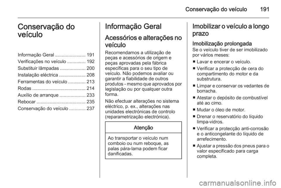 OPEL CORSA 2015  Manual de Instruções (in Portugues) Conservação do veículo191Conservação do
veículoInformação Geral .......................191
Verificações no veículo ..............192
Substituir lâmpadas ...................200
Instalação