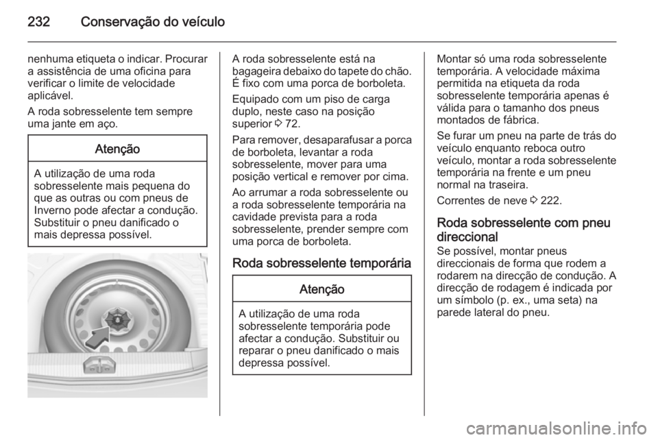 OPEL CORSA 2015 Manual de Instruções (in Portugues) 232Conservação do veículo
nenhuma etiqueta o indicar. Procurar
a assistência de uma oficina para
verificar o limite de velocidade
aplicável.
A roda sobresselente tem sempre
uma jante em aço.Aten OPEL CORSA 2015 Manual de Instruções (in Portugues) 232Conservação do veículo
nenhuma etiqueta o indicar. Procurar
a assistência de uma oficina para
verificar o limite de velocidade
aplicável.
A roda sobresselente tem sempre
uma jante em aço.Aten