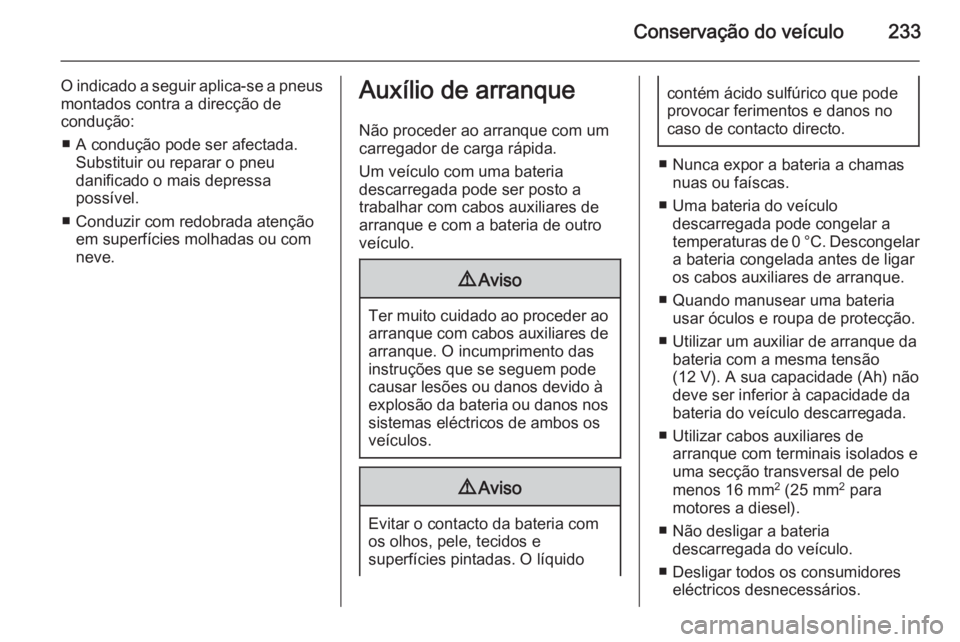 OPEL CORSA 2015 Manual de Instruções (in Portugues) Conservação do veículo233
O indicado a seguir aplica-se a pneusmontados contra a direcção de
condução:
■ A condução pode ser afectada. Substituir ou reparar o pneu
danificado o mais depress OPEL CORSA 2015 Manual de Instruções (in Portugues) Conservação do veículo233
O indicado a seguir aplica-se a pneusmontados contra a direcção de
condução:
■ A condução pode ser afectada. Substituir ou reparar o pneu
danificado o mais depress