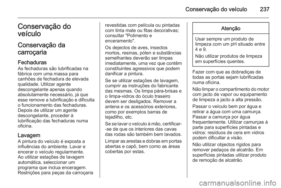 OPEL CORSA 2015 Manual de Instruções (in Portugues) Conservação do veículo237Conservação do
veículo
Conservação da
carroçaria
Fechaduras
As fechaduras são lubrificadas na
fábrica com uma massa para
canhões de fechadura de elevada qualidade. OPEL CORSA 2015 Manual de Instruções (in Portugues) Conservação do veículo237Conservação do
veículo
Conservação da
carroçaria
Fechaduras
As fechaduras são lubrificadas na
fábrica com uma massa para
canhões de fechadura de elevada qualidade.