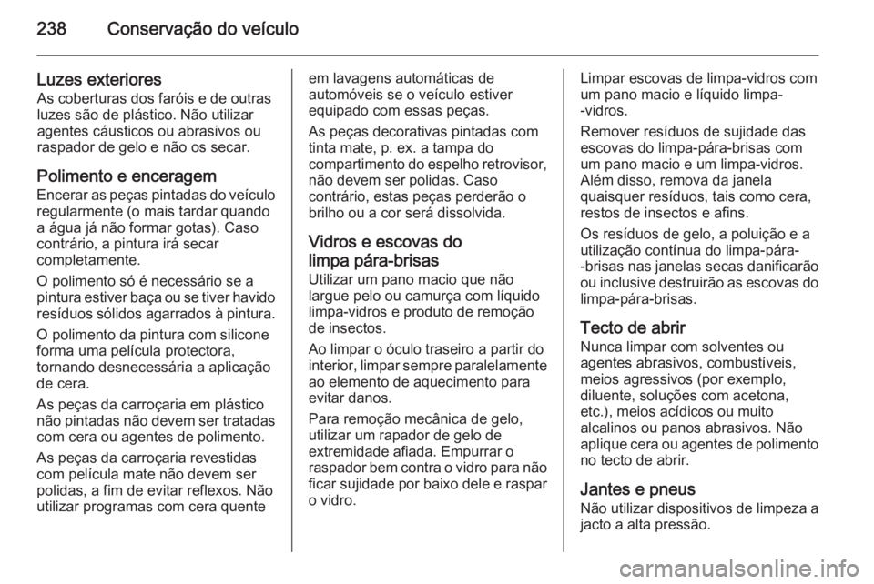 OPEL CORSA 2015 Manual de Instruções (in Portugues) 238Conservação do veículo
Luzes exterioresAs coberturas dos faróis e de outras
luzes são de plástico. Não utilizar
agentes cáusticos ou abrasivos ou
raspador de gelo e não os secar.
Polimento OPEL CORSA 2015 Manual de Instruções (in Portugues) 238Conservação do veículo
Luzes exterioresAs coberturas dos faróis e de outras
luzes são de plástico. Não utilizar
agentes cáusticos ou abrasivos ou
raspador de gelo e não os secar.
Polimento