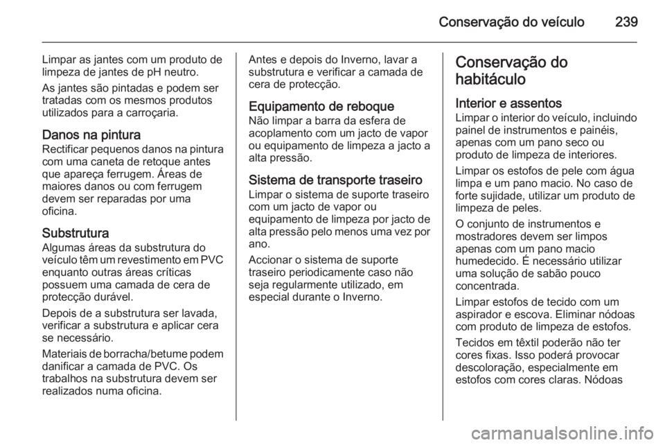 OPEL CORSA 2015 Manual de Instruções (in Portugues) Conservação do veículo239
Limpar as jantes com um produto de
limpeza de jantes de pH neutro.
As jantes são pintadas e podem ser
tratadas com os mesmos produtos
utilizados para a carroçaria.
Danos OPEL CORSA 2015 Manual de Instruções (in Portugues) Conservação do veículo239
Limpar as jantes com um produto de
limpeza de jantes de pH neutro.
As jantes são pintadas e podem ser
tratadas com os mesmos produtos
utilizados para a carroçaria.
Danos