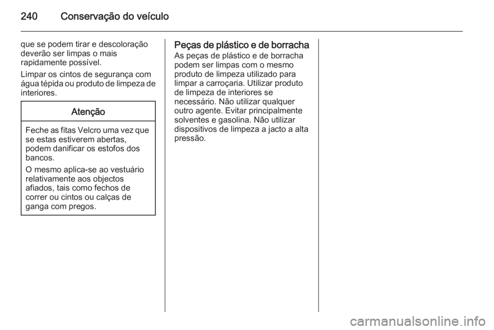 OPEL CORSA 2015 Manual de Instruções (in Portugues) 240Conservação do veículo
que se podem tirar e descoloração
deverão ser limpas o mais
rapidamente possível.
Limpar os cintos de segurança com
água tépida ou produto de limpeza de interiores. OPEL CORSA 2015 Manual de Instruções (in Portugues) 240Conservação do veículo
que se podem tirar e descoloração
deverão ser limpas o mais
rapidamente possível.
Limpar os cintos de segurança com
água tépida ou produto de limpeza de interiores.