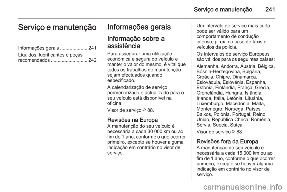OPEL CORSA 2015 Manual de Instruções (in Portugues) Serviço e manutenção241Serviço e manutençãoInformações gerais....................241
Líquidos, lubrificantes e peças
recomendados ........................... 242Informações gerais
Informa OPEL CORSA 2015 Manual de Instruções (in Portugues) Serviço e manutenção241Serviço e manutençãoInformações gerais....................241
Líquidos, lubrificantes e peças
recomendados ........................... 242Informações gerais
Informa