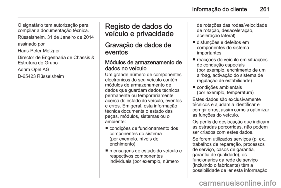 OPEL CORSA 2015 Manual de Instruções (in Portugues) Informação do cliente261
O signatário tem autorização para
compilar a documentação técnica.
Rüsselsheim, 31 de Janeiro de 2014 assinado por
Hans-Peter Metzger
Director de Engenharia de Chassi OPEL CORSA 2015 Manual de Instruções (in Portugues) Informação do cliente261
O signatário tem autorização para
compilar a documentação técnica.
Rüsselsheim, 31 de Janeiro de 2014 assinado por
Hans-Peter Metzger
Director de Engenharia de Chassi