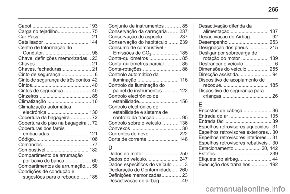 OPEL CORSA 2015 Manual de Instruções (in Portugues) 265
Capot ......................................... 193
Carga no tejadilho ........................75
Car Pass ...................................... 21
Catalisador ................................ OPEL CORSA 2015 Manual de Instruções (in Portugues) 265
Capot ......................................... 193
Carga no tejadilho ........................75
Car Pass ...................................... 21
Catalisador ................................