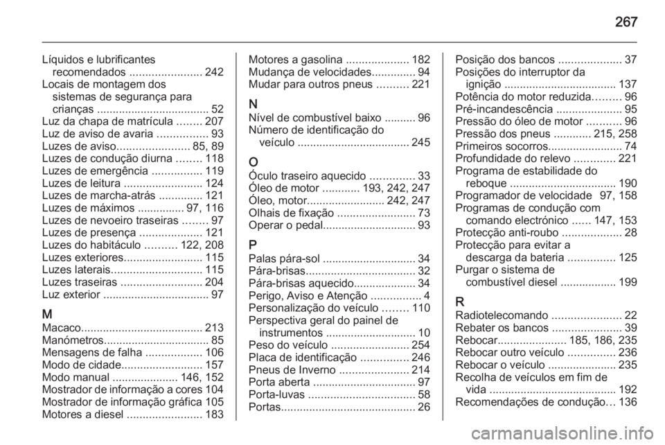 OPEL CORSA 2015 Manual de Instruções (in Portugues) 267
Líquidos e lubrificantesrecomendados .......................242
Locais de montagem dos sistemas de segurança para
crianças .................................... 52
Luz da chapa de matrícula OPEL CORSA 2015 Manual de Instruções (in Portugues) 267
Líquidos e lubrificantesrecomendados .......................242
Locais de montagem dos sistemas de segurança para
crianças .................................... 52
Luz da chapa de matrícula