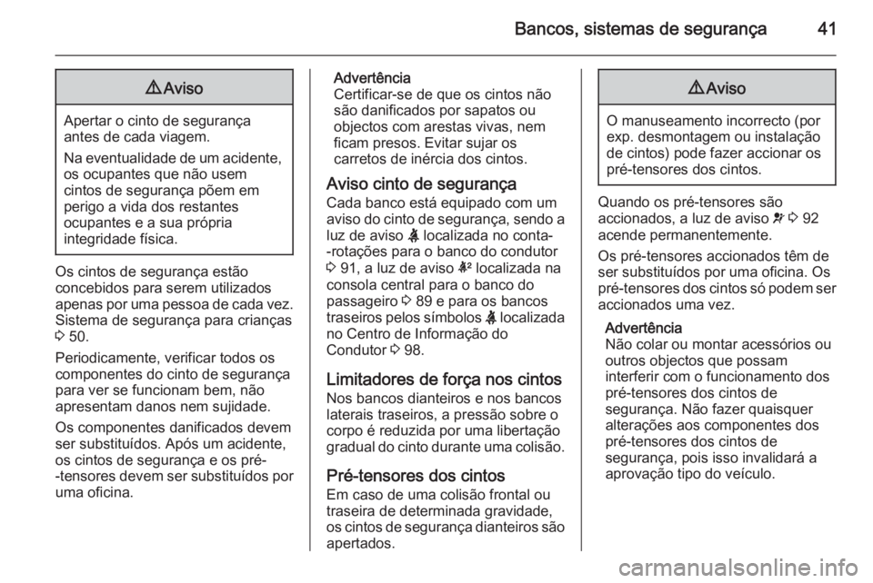 OPEL CORSA 2015 Manual de Instruções (in Portugues) Bancos, sistemas de segurança419Aviso
Apertar o cinto de segurança
antes de cada viagem.
Na eventualidade de um acidente, os ocupantes que não usem
cintos de segurança põem em
perigo a vida dos r OPEL CORSA 2015 Manual de Instruções (in Portugues) Bancos, sistemas de segurança419Aviso
Apertar o cinto de segurança
antes de cada viagem.
Na eventualidade de um acidente, os ocupantes que não usem
cintos de segurança põem em
perigo a vida dos r