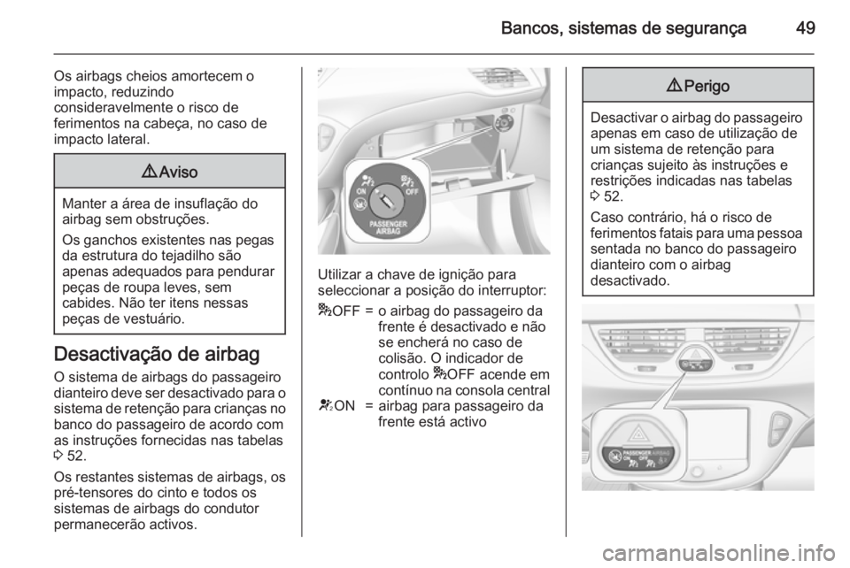 OPEL CORSA 2015 Manual de Instruções (in Portugues) Bancos, sistemas de segurança49
Os airbags cheios amortecem o
impacto, reduzindo
consideravelmente o risco de
ferimentos na cabeça, no caso de impacto lateral.9 Aviso
Manter a área de insuflação OPEL CORSA 2015 Manual de Instruções (in Portugues) Bancos, sistemas de segurança49
Os airbags cheios amortecem o
impacto, reduzindo
consideravelmente o risco de
ferimentos na cabeça, no caso de impacto lateral.9 Aviso
Manter a área de insuflação