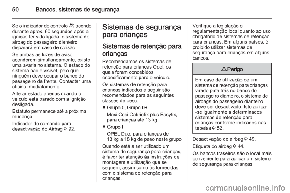 OPEL CORSA 2015 Manual de Instruções (in Portugues) 50Bancos, sistemas de segurança
Se o indicador de controlo V acende
durante aprox. 60 segundos após a ignição ter sido ligada, o sistema de
airbag do passageiro dianteiro
disparará em caso de col OPEL CORSA 2015 Manual de Instruções (in Portugues) 50Bancos, sistemas de segurança
Se o indicador de controlo V acende
durante aprox. 60 segundos após a ignição ter sido ligada, o sistema de
airbag do passageiro dianteiro
disparará em caso de col