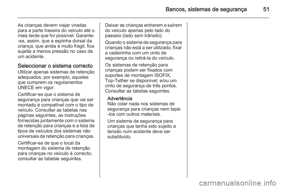 OPEL CORSA 2015 Manual de Instruções (in Portugues) Bancos, sistemas de segurança51
As crianças devem viajar viradas
para a parte traseira do veículo até o
mais tarde que for possível. Garante- -se, assim, que a espinha dorsal da
criança, que ain OPEL CORSA 2015 Manual de Instruções (in Portugues) Bancos, sistemas de segurança51
As crianças devem viajar viradas
para a parte traseira do veículo até o
mais tarde que for possível. Garante- -se, assim, que a espinha dorsal da
criança, que ain