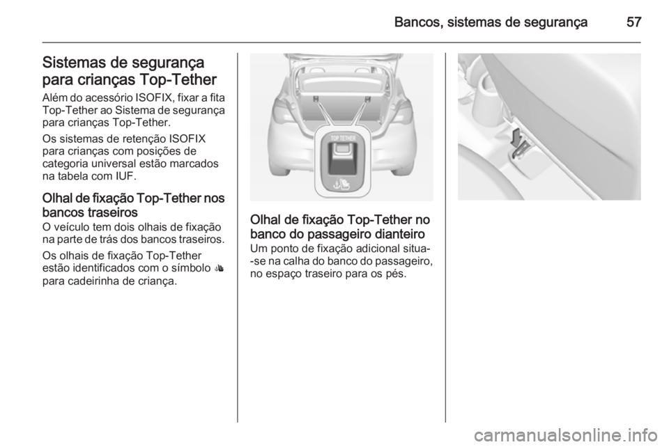 OPEL CORSA 2015 Manual de Instruções (in Portugues) Bancos, sistemas de segurança57Sistemas de segurança
para crianças Top-Tether
Além do acessório ISOFIX, fixar a fita
Top-Tether ao Sistema de segurança
para crianças Top-Tether.
Os sistemas d OPEL CORSA 2015 Manual de Instruções (in Portugues) Bancos, sistemas de segurança57Sistemas de segurança
para crianças Top-Tether
Além do acessório ISOFIX, fixar a fita
Top-Tether ao Sistema de segurança
para crianças Top-Tether.
Os sistemas d