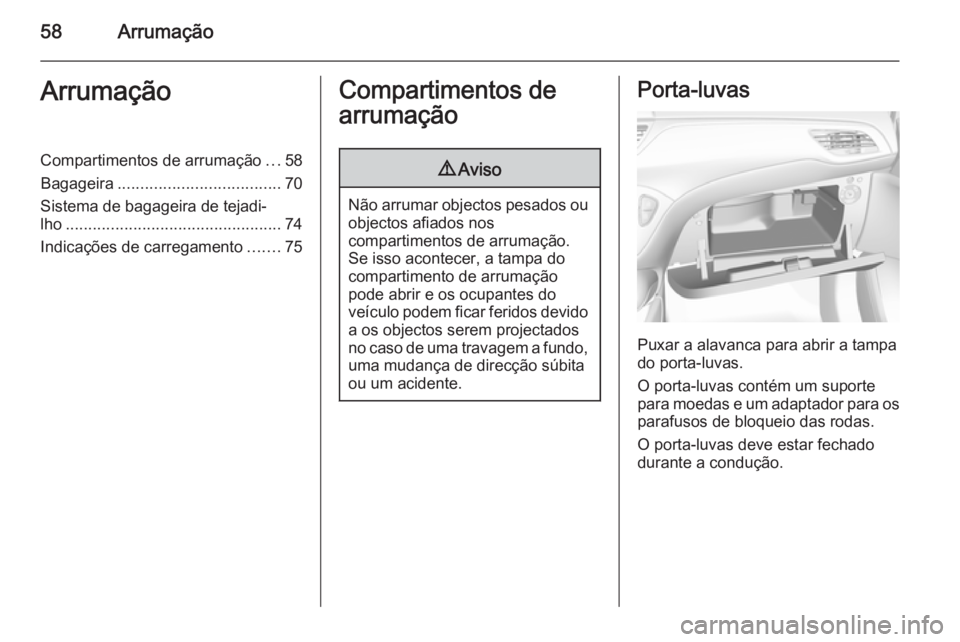 OPEL CORSA 2015 Manual de Instruções (in Portugues) 58ArrumaçãoArrumaçãoCompartimentos de arrumação...58
Bagageira .................................... 70
Sistema de bagageira de tejadi‐
lho ................................................ 74
I OPEL CORSA 2015 Manual de Instruções (in Portugues) 58ArrumaçãoArrumaçãoCompartimentos de arrumação...58
Bagageira .................................... 70
Sistema de bagageira de tejadi‐
lho ................................................ 74
I