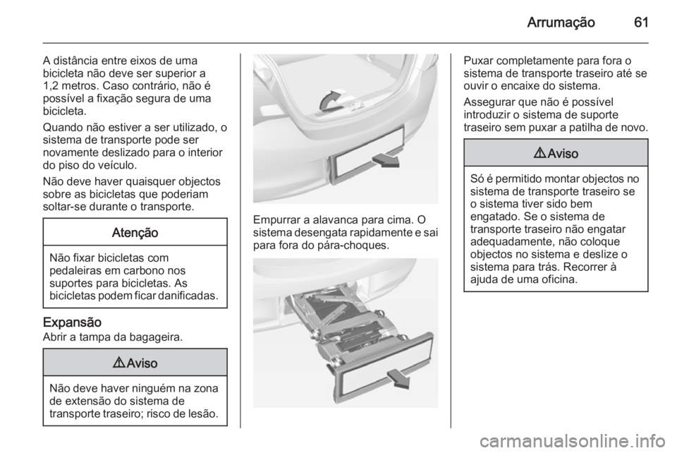 OPEL CORSA 2015 Manual de Instruções (in Portugues) Arrumação61
A distância entre eixos de uma
bicicleta não deve ser superior a
1,2 metros. Caso contrário, não é
possível a fixação segura de uma
bicicleta.
Quando não estiver a ser utilizado OPEL CORSA 2015 Manual de Instruções (in Portugues) Arrumação61
A distância entre eixos de uma
bicicleta não deve ser superior a
1,2 metros. Caso contrário, não é
possível a fixação segura de uma
bicicleta.
Quando não estiver a ser utilizado