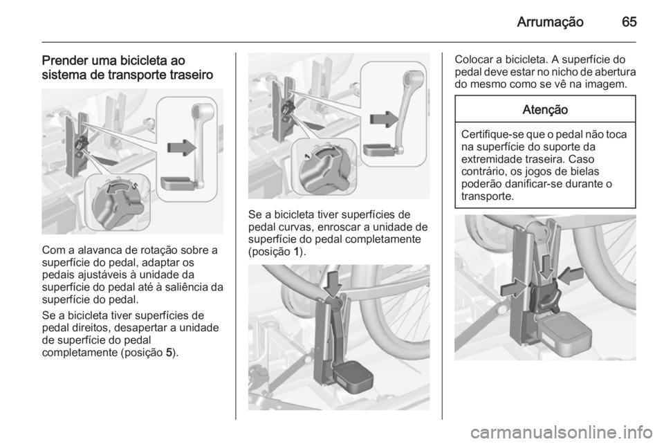 OPEL CORSA 2015 Manual de Instruções (in Portugues) Arrumação65
Prender uma bicicleta ao
sistema de transporte traseiro
Com a alavanca de rotação sobre a
superfície do pedal, adaptar os
pedais ajustáveis à unidade da
superfície do pedal até à OPEL CORSA 2015 Manual de Instruções (in Portugues) Arrumação65
Prender uma bicicleta ao
sistema de transporte traseiro
Com a alavanca de rotação sobre a
superfície do pedal, adaptar os
pedais ajustáveis à unidade da
superfície do pedal até à