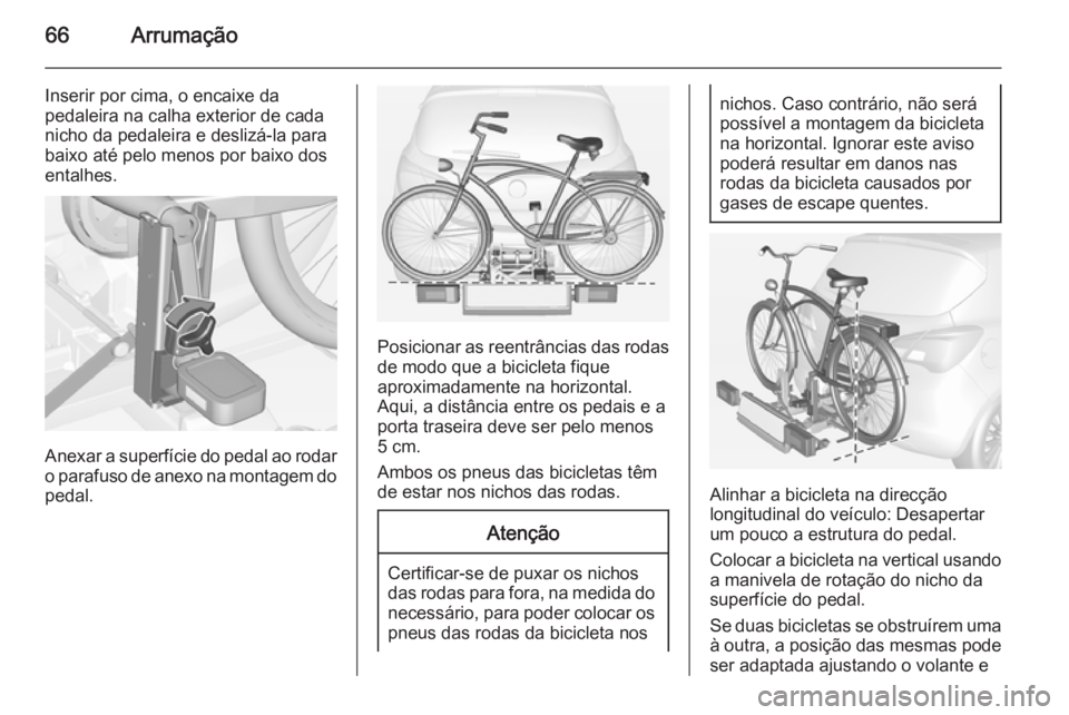 OPEL CORSA 2015 Manual de Instruções (in Portugues) 66Arrumação
Inserir por cima, o encaixe da
pedaleira na calha exterior de cada
nicho da pedaleira e deslizá-la para
baixo até pelo menos por baixo dos
entalhes.
Anexar a superfície do pedal ao ro OPEL CORSA 2015 Manual de Instruções (in Portugues) 66Arrumação
Inserir por cima, o encaixe da
pedaleira na calha exterior de cada
nicho da pedaleira e deslizá-la para
baixo até pelo menos por baixo dos
entalhes.
Anexar a superfície do pedal ao ro