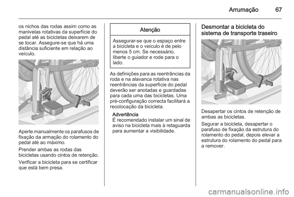 OPEL CORSA 2015 Manual de Instruções (in Portugues) Arrumação67
os nichos das rodas assim como as
manivelas rotativas da superfície do
pedal até as bicicletas deixarem de
se tocar. Assegure-se que há uma
distância suficiente em relação ao
veíc OPEL CORSA 2015 Manual de Instruções (in Portugues) Arrumação67
os nichos das rodas assim como as
manivelas rotativas da superfície do
pedal até as bicicletas deixarem de
se tocar. Assegure-se que há uma
distância suficiente em relação ao
veíc