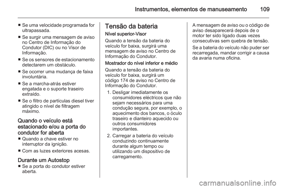 OPEL CORSA 2015.5  Manual de Instruções (in Portugues) Instrumentos, elementos de manuseamento109
■Se uma velocidade programada for
ultrapassada.
■ Se surgir uma mensagem de aviso
no Centro de Informação do
Condutor (DIC) ou no Visor de
Informação