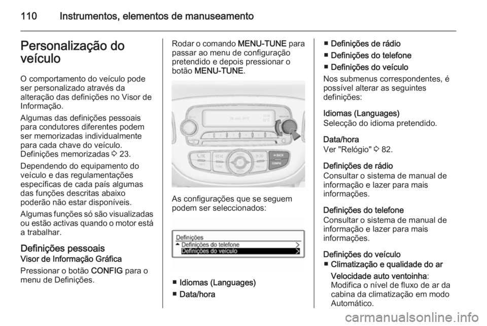 OPEL CORSA 2015.5  Manual de Instruções (in Portugues) 110Instrumentos, elementos de manuseamentoPersonalização do
veículo
O comportamento do veículo pode
ser personalizado através da
alteração das definições no Visor de
Informação.
Algumas das