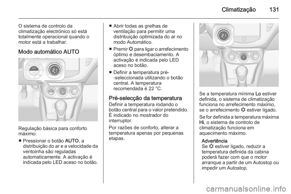 OPEL CORSA 2015.5 Manual de Instruções (in Portugues) Climatização131
O sistema de controlo da
climatização electrónico só está
totalmente operacional quando o
motor está a trabalhar.
Modo automático AUTO
Regulação básica para conforto
máxim OPEL CORSA 2015.5 Manual de Instruções (in Portugues) Climatização131
O sistema de controlo da
climatização electrónico só está
totalmente operacional quando o
motor está a trabalhar.
Modo automático AUTO
Regulação básica para conforto
máxim