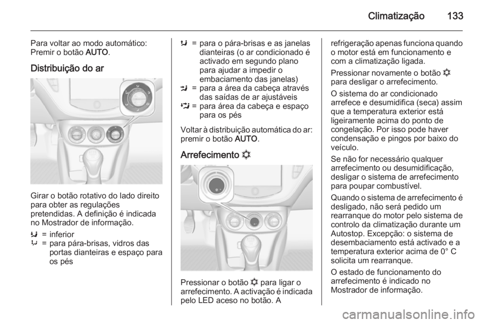OPEL CORSA 2015.5 Manual de Instruções (in Portugues) Climatização133
Para voltar ao modo automático:
Premir o botão AUTO.
Distribuição do ar
Girar o botão rotativo do lado direito
para obter as regulações
pretendidas. A definição é indicada OPEL CORSA 2015.5 Manual de Instruções (in Portugues) Climatização133
Para voltar ao modo automático:
Premir o botão AUTO.
Distribuição do ar
Girar o botão rotativo do lado direito
para obter as regulações
pretendidas. A definição é indicada