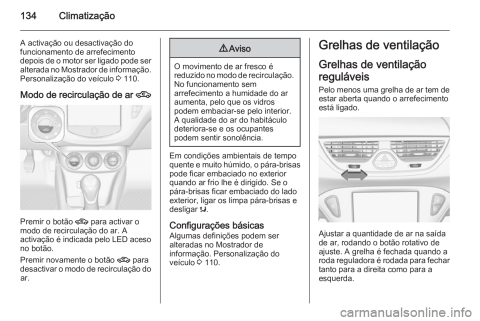 OPEL CORSA 2015.5 Manual de Instruções (in Portugues) 134Climatização
A activação ou desactivação do
funcionamento de arrefecimento
depois de o motor ser ligado pode ser
alterada no Mostrador de informação. Personalização do veículo 3 110.
Mo OPEL CORSA 2015.5 Manual de Instruções (in Portugues) 134Climatização
A activação ou desactivação do
funcionamento de arrefecimento
depois de o motor ser ligado pode ser
alterada no Mostrador de informação. Personalização do veículo 3 110.
Mo